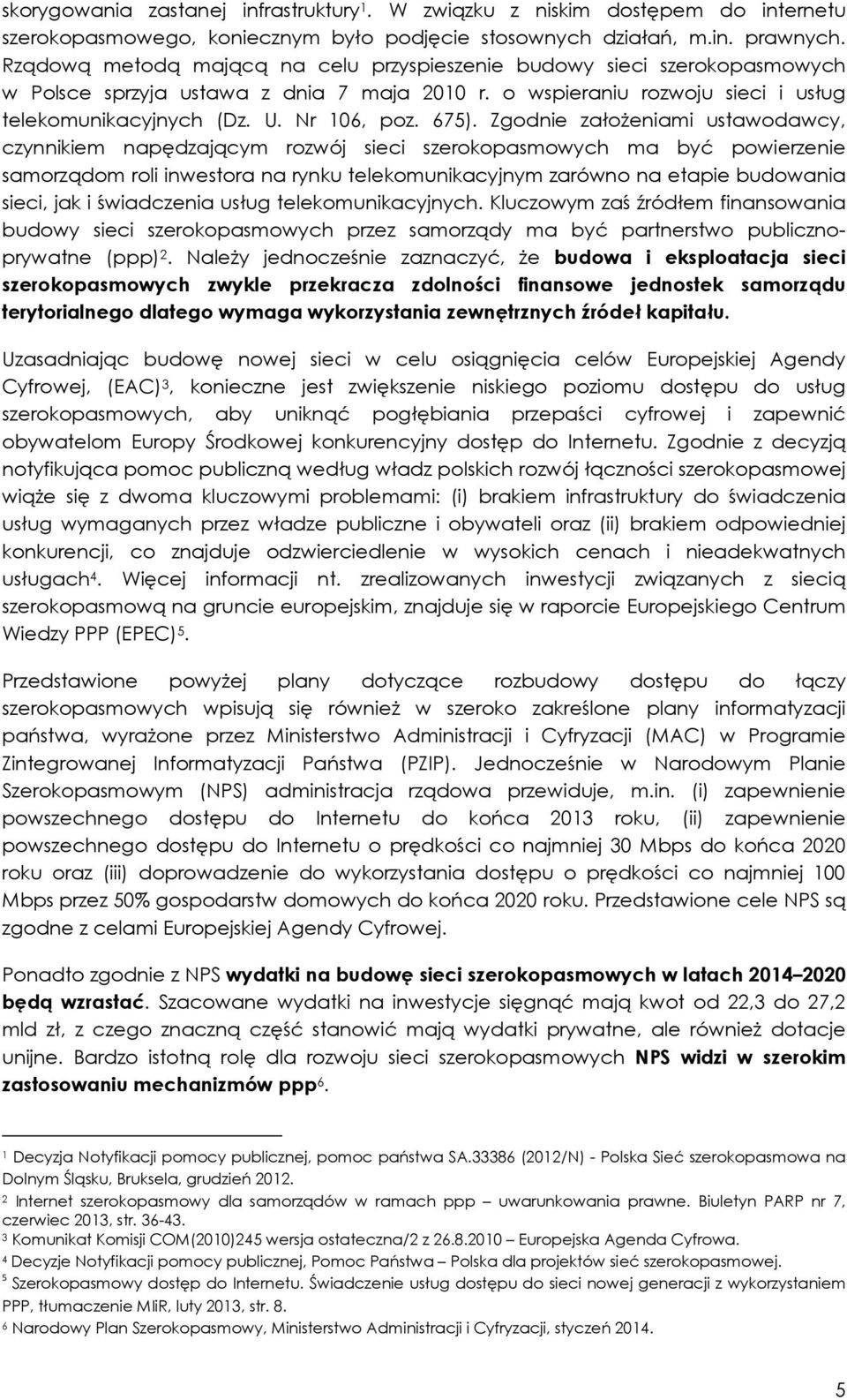 675). Zgodnie założeniami ustawodawcy, czynnikiem napędzającym rozwój sieci szerokopasmowych ma być powierzenie samorządom roli inwestora na rynku telekomunikacyjnym zarówno na etapie budowania