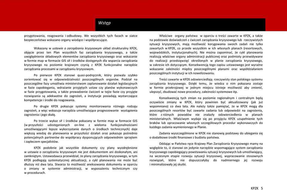 oraz wskazanie w formie map w formacie GIS sił i środków dostępnych dla wsparcia zarządzania kryzysowego na poziomie krajowym czynią z KPZK funkcjonalne narzędzie zarządzania procesami w zarządzaniu