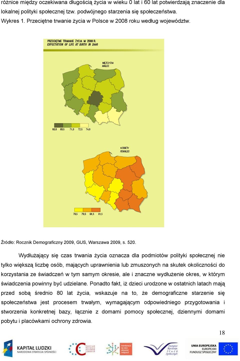 Wydłużający się czas trwania życia oznacza dla podmiotów polityki społecznej nie tylko większą liczbę osób, mających uprawnienia lub zmuszonych na skutek okoliczności do korzystania ze świadczeń w