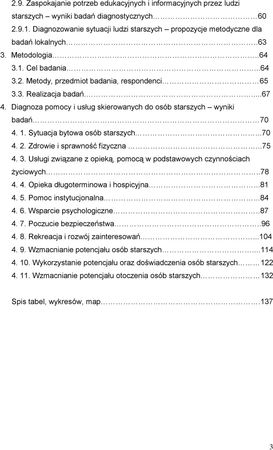 Sytuacja bytowa osób starszych...70 4. 2. Zdrowie i sprawność fizyczna...75 4. 3. Usługi związane z opieką, pomocą w podstawowych czynnościach życiowych..78 4. 4. Opieka długoterminowa i hospicyjna.