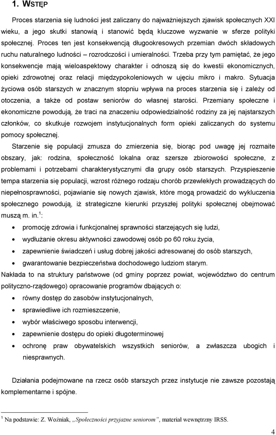 Trzeba przy tym pamiętać, że jego konsekwencje mają wieloaspektowy charakter i odnoszą się do kwestii ekonomicznych, opieki zdrowotnej oraz relacji międzypokoleniowych w ujęciu mikro i makro.