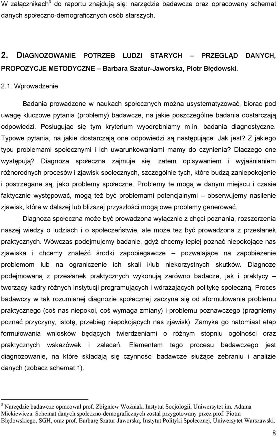 Wprowadzenie Badania prowadzone w naukach społecznych można usystematyzować, biorąc pod uwagę kluczowe pytania (problemy) badawcze, na jakie poszczególne badania dostarczają odpowiedzi.