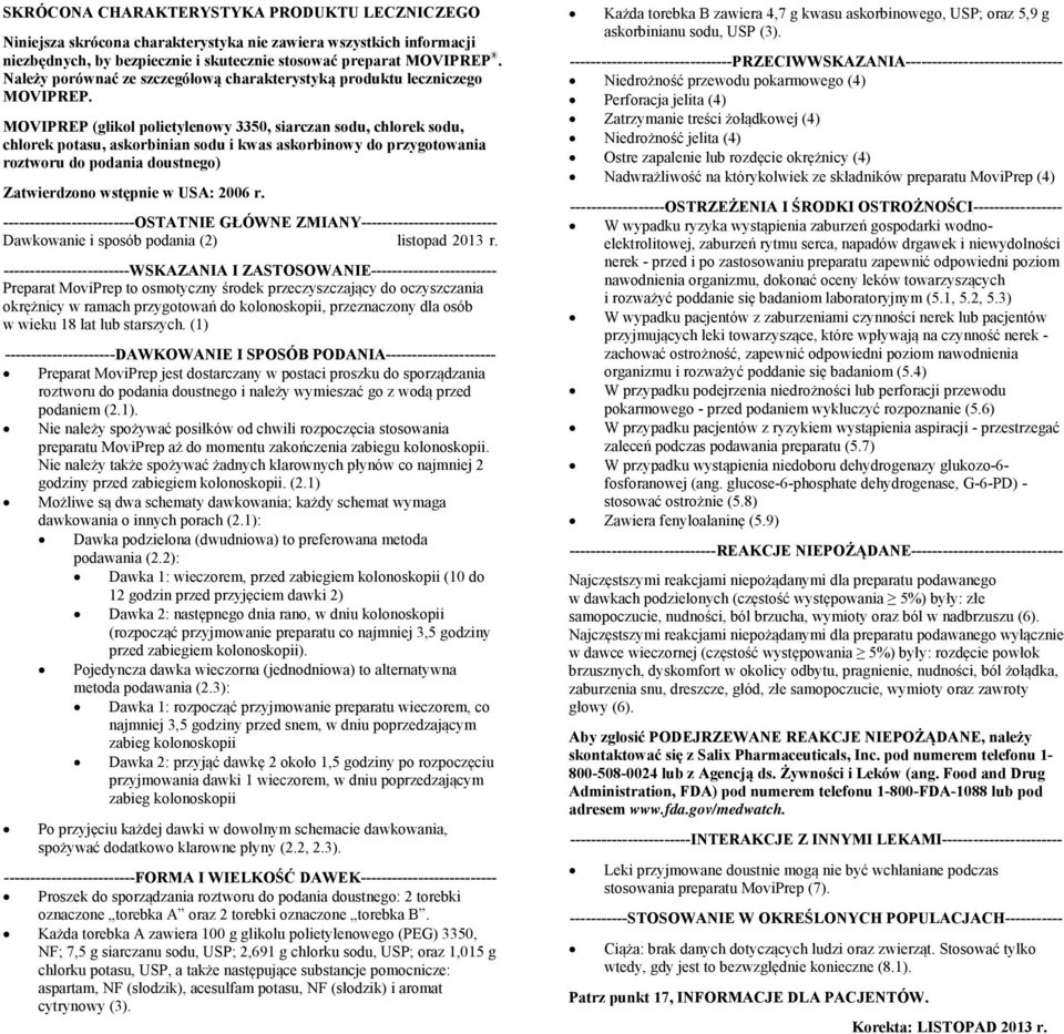 MOVIPREP (glikol polietylenowy 3350, siarczan sodu, chlorek sodu, chlorek potasu, askorbinian sodu i kwas askorbinowy do przygotowania roztworu do podania doustnego) Zatwierdzono wstępnie w USA: 2006