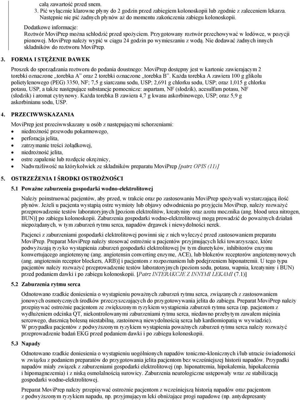 Przygotowany roztwór przechowywać w lodówce, w pozycji pionowej. MoviPrep należy wypić w ciągu 24 godzin po wymieszaniu z wodą. Nie dodawać żadnych innych składników do roztworu MoviPrep. 3.