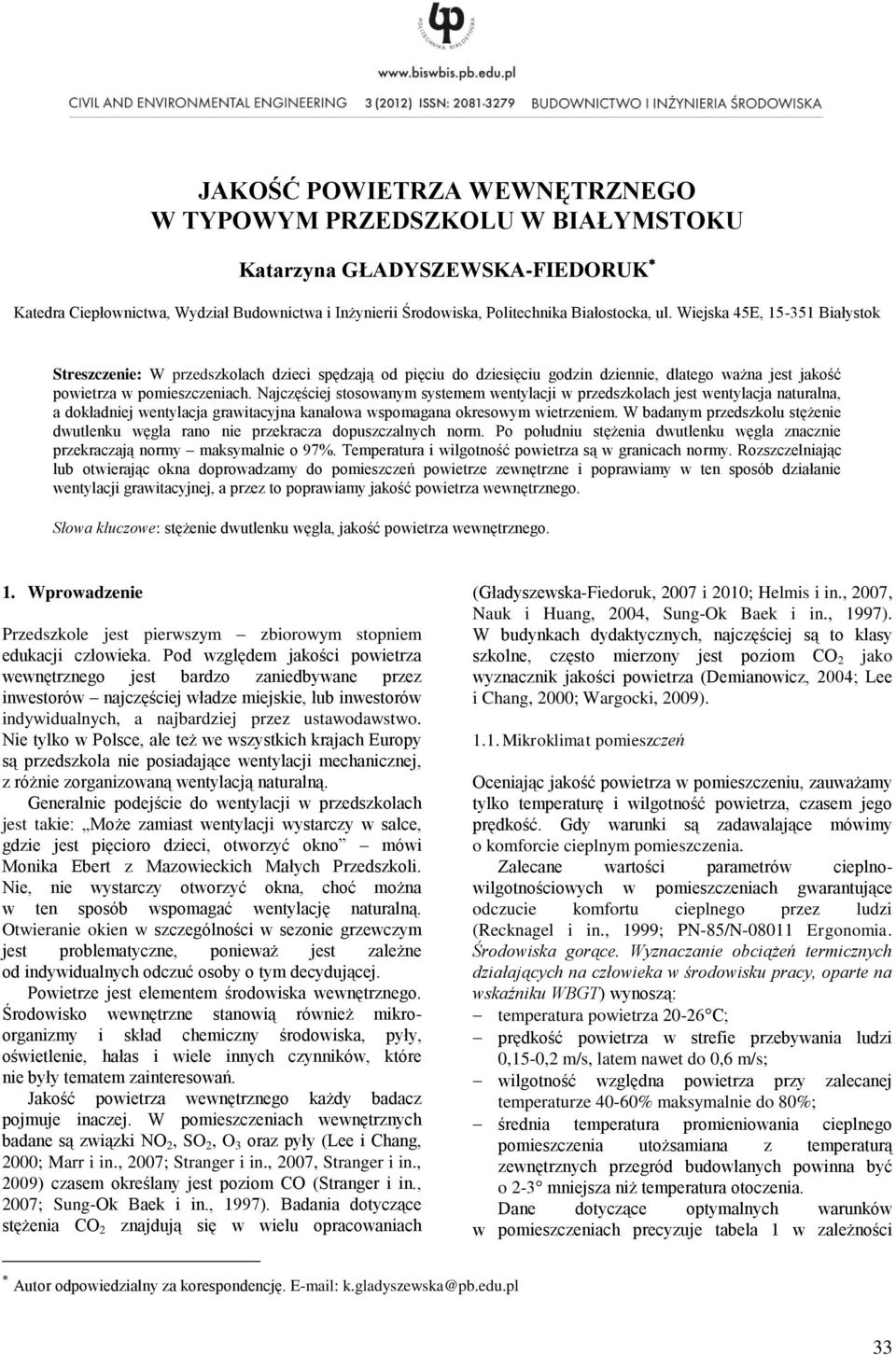 Najczęściej stosowanym systemem wentylacji w przedszkolach jest wentylacja naturalna, a dokładniej wentylacja grawitacyjna kanałowa wspomagana okresowym wietrzeniem.