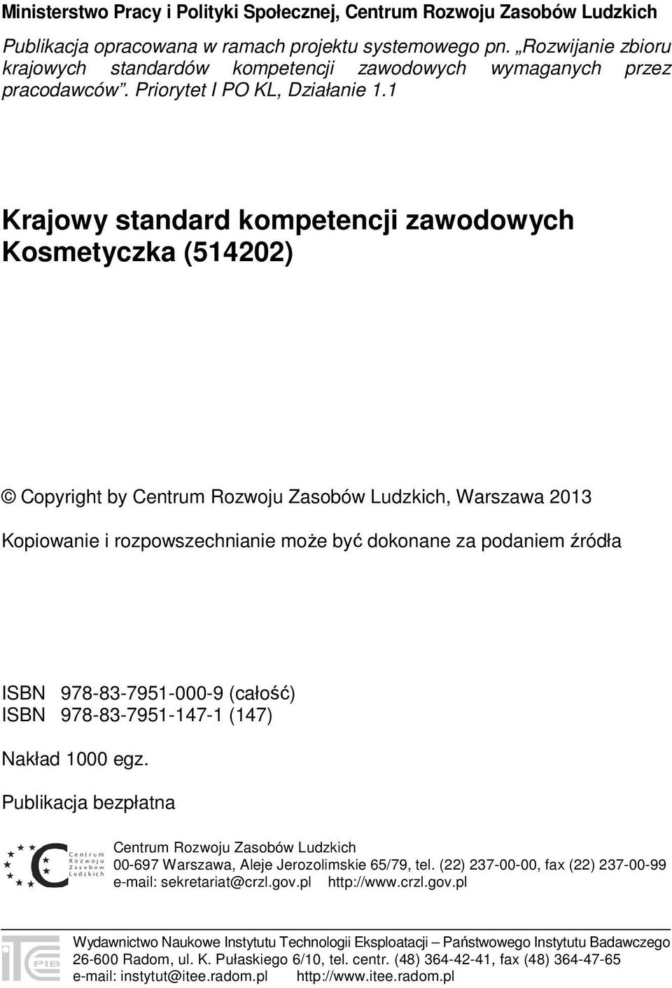 1 Krajowy standard kompetencji zawodowych Kosmetyczka (514202) Copyright by Centrum Rozwoju Zasobów Ludzkich, Warszawa 2013 Kopiowanie i rozpowszechnianie może być dokonane za podaniem źródła ISBN