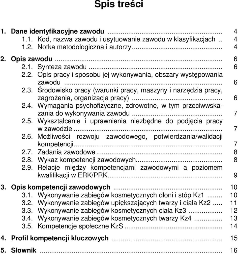 5. Wykształcenie i uprawnienia niezbędne do podjęcia pracy w zawodzie... 7 2.6. Możliwości rozwoju zawodowego, potwierdzania/walidacji kompetencji... 7 2.7. Zadania zawodowe... 8 