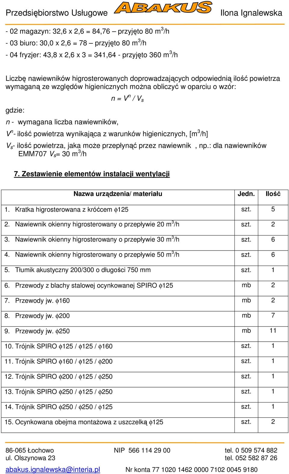 z warunków higienicznych, [m 3 /h] V s - ilość powietrza, jaka moŝe przepłynąć przez nawiewnik, np.: dla nawiewników EMM707 V s = 30 m 3 /h 7.