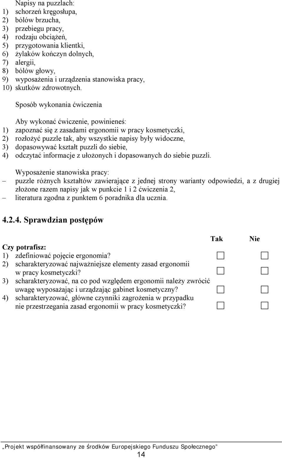 Sposób wykonania ćwiczenia Aby wykonać ćwiczenie, powinieneś: 1) zapoznać się z zasadami ergonomii w pracy kosmetyczki, 2) rozłożyć puzzle tak, aby wszystkie napisy były widoczne, 3) dopasowywać