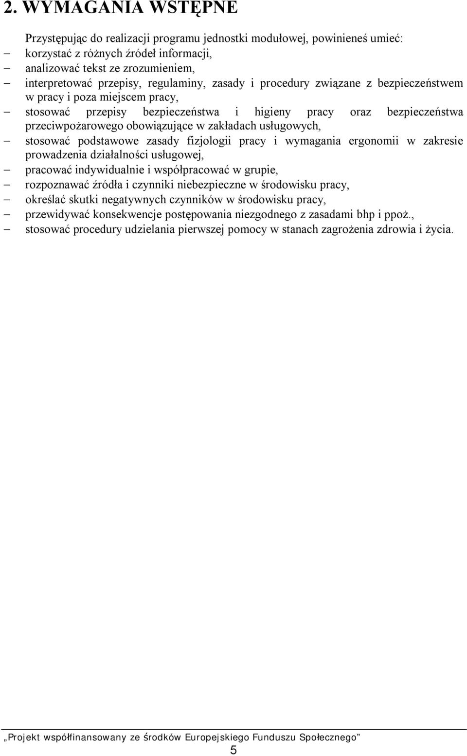 zakładach usługowych, stosować podstawowe zasady fizjologii pracy i wymagania ergonomii w zakresie prowadzenia działalności usługowej, pracować indywidualnie i współpracować w grupie, rozpoznawać