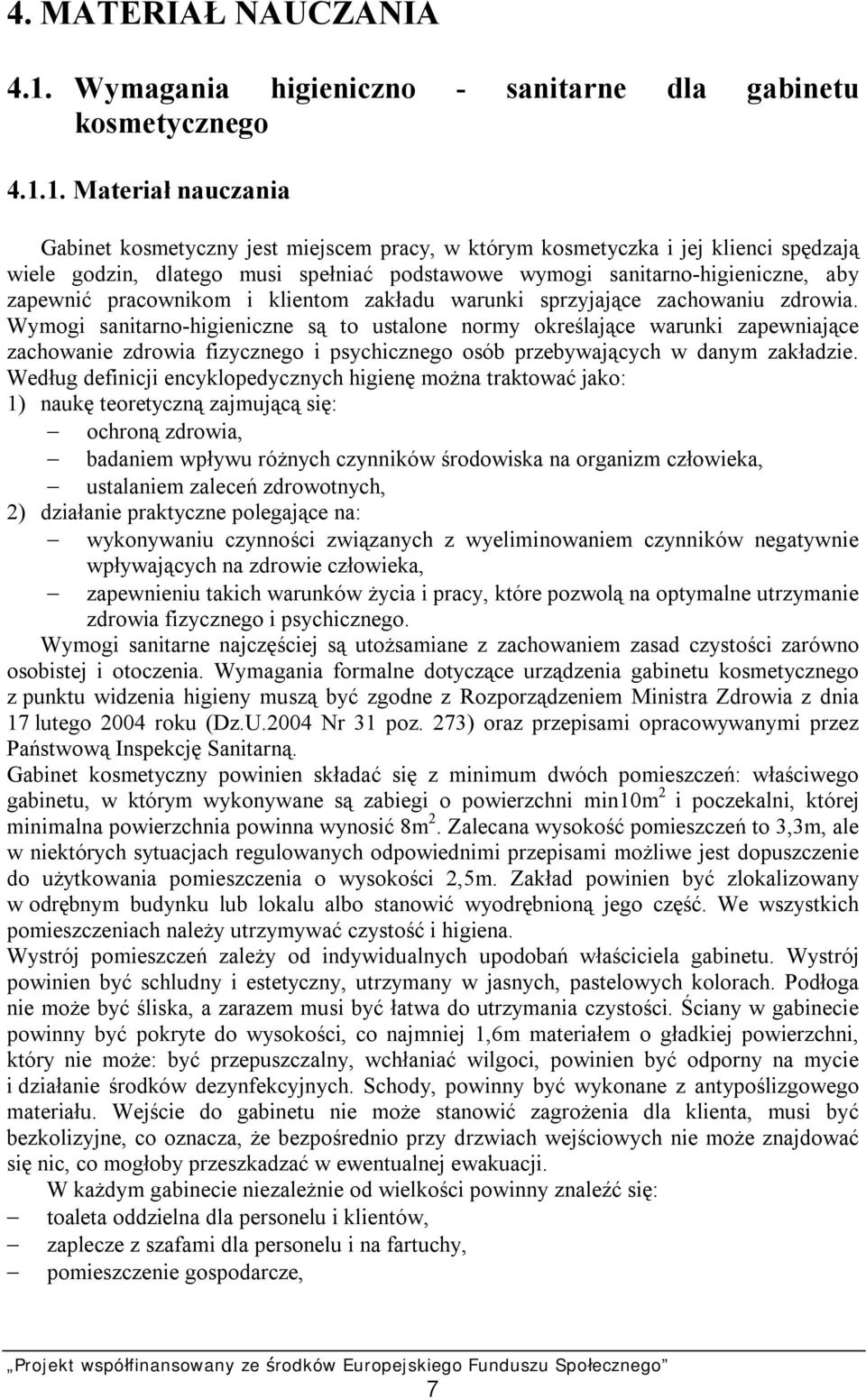 1. Materiał nauczania Gabinet kosmetyczny jest miejscem pracy, w którym kosmetyczka i jej klienci spędzają wiele godzin, dlatego musi spełniać podstawowe wymogi sanitarno-higieniczne, aby zapewnić