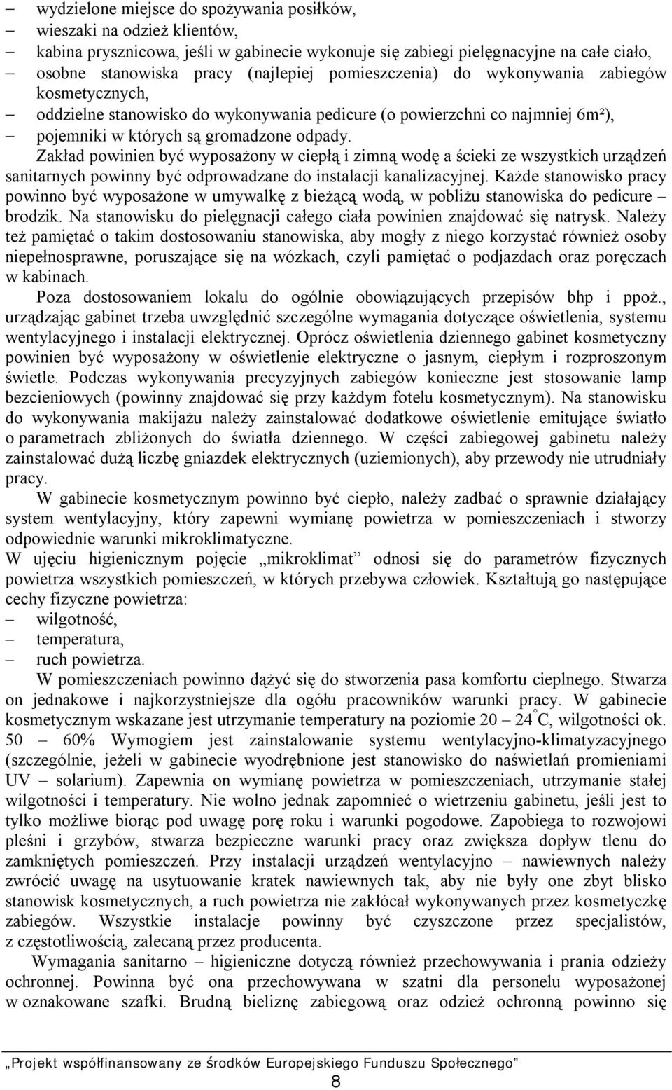 Zakład powinien być wyposażony w ciepłą i zimną wodę a ścieki ze wszystkich urządzeń sanitarnych powinny być odprowadzane do instalacji kanalizacyjnej.