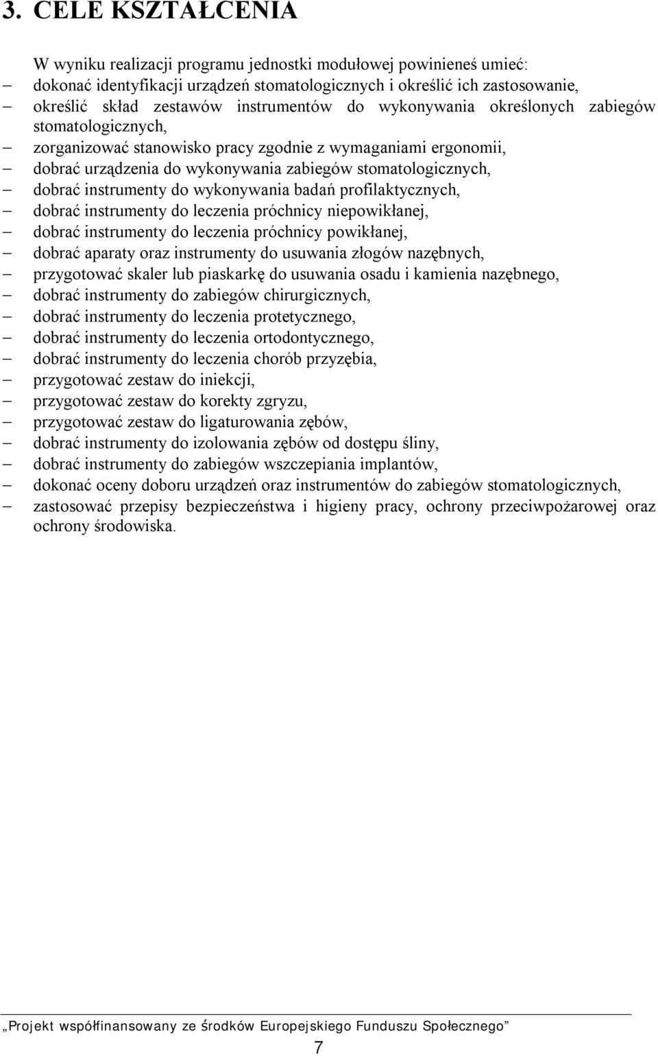 instrumenty do wykonywania badań profilaktycznych, dobrać instrumenty do leczenia próchnicy niepowikłanej, dobrać instrumenty do leczenia próchnicy powikłanej, dobrać aparaty oraz instrumenty do