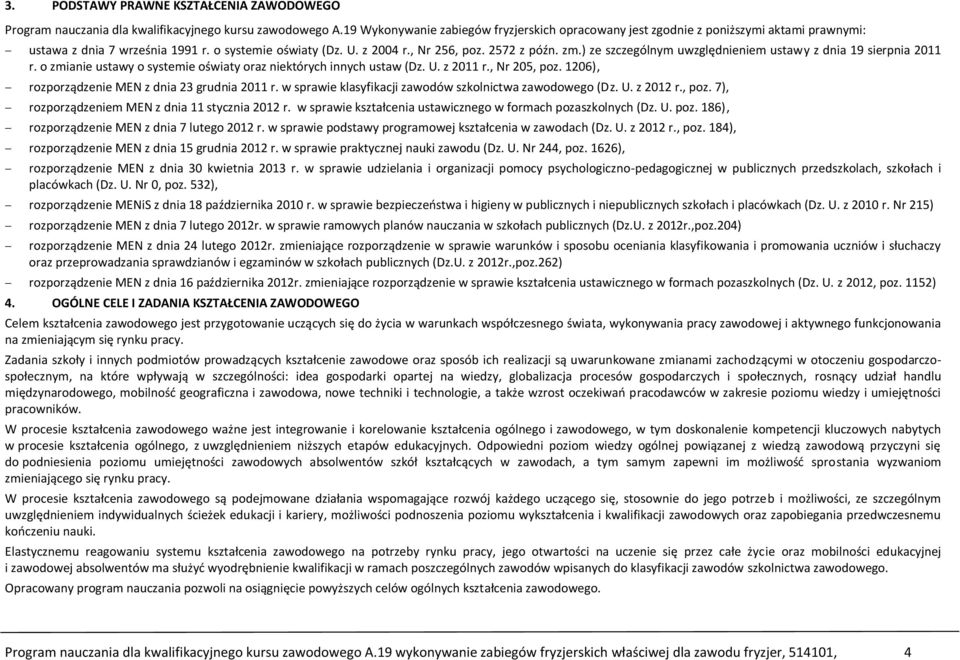 ) ze szczególnym uwzględnieniem ustawy z dnia 19 sierpnia 2011 r. o zmianie ustawy o systemie oświaty oraz niektórych innych ustaw (Dz. U. z 2011 r., Nr 205, poz.