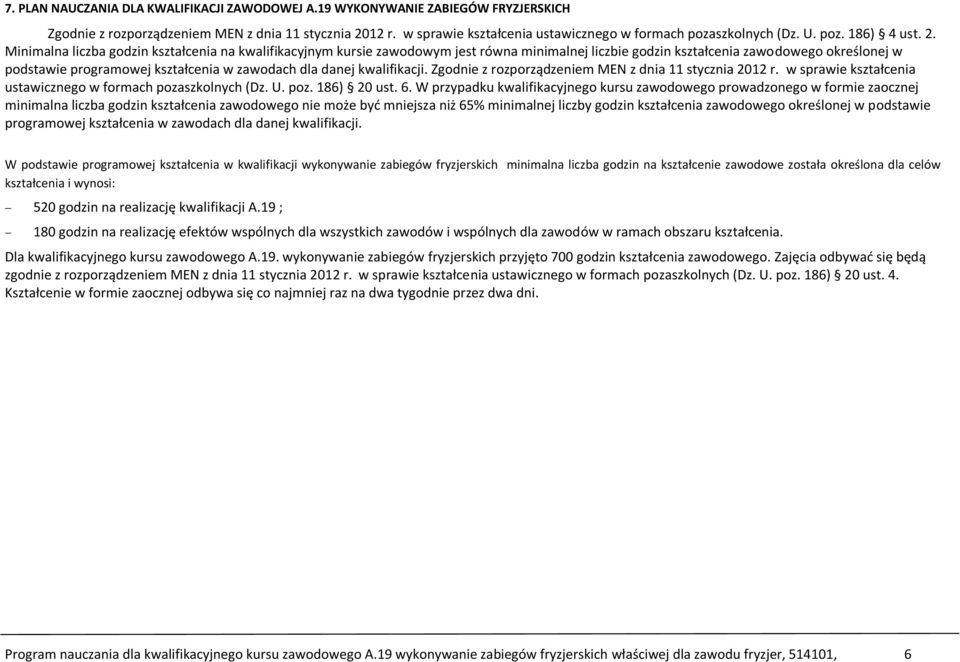 Minimalna liczba godzin kształcenia na kwalifikacyjnym kursie zawodowym jest równa minimalnej liczbie godzin kształcenia zawodowego określonej w podstawie programowej kształcenia w zawodach dla danej