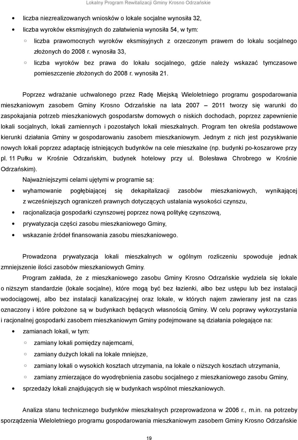 Poprzez wdrażanie uchwalonego przez Radę Miejską Wieloletniego programu gospodarowania mieszkaniowym zasobem Gminy Krosno Odrzańskie na lata 2007 2011 tworzy się warunki do zaspokajania potrzeb