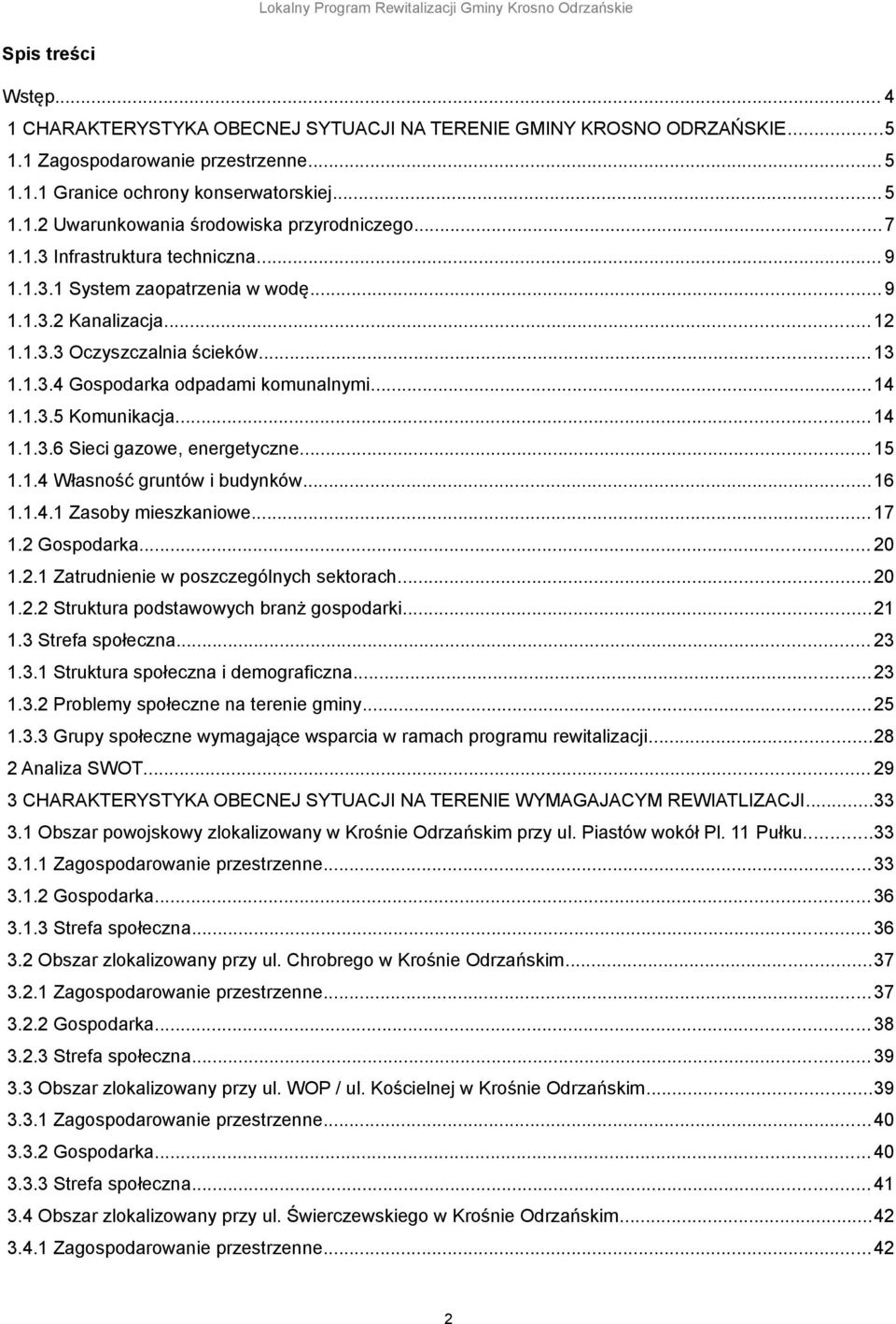 .. 14 1.1.3.6 Sieci gazowe, energetyczne...15 1.1.4 Własność gruntów i budynków...16 1.1.4.1 Zasoby mieszkaniowe...17 1.2 Gospodarka... 20 1.2.1 Zatrudnienie w poszczególnych sektorach...20 1.2.2 Struktura podstawowych branż gospodarki.