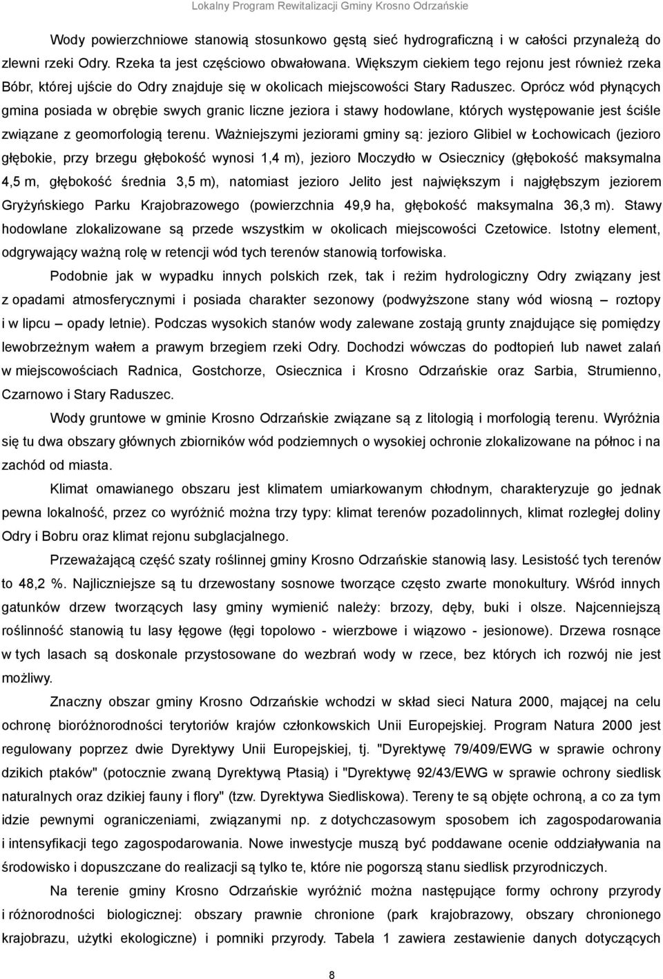 Oprócz wód płynących gmina posiada w obrębie swych granic liczne jeziora i stawy hodowlane, których występowanie jest ściśle związane z geomorfologią terenu.