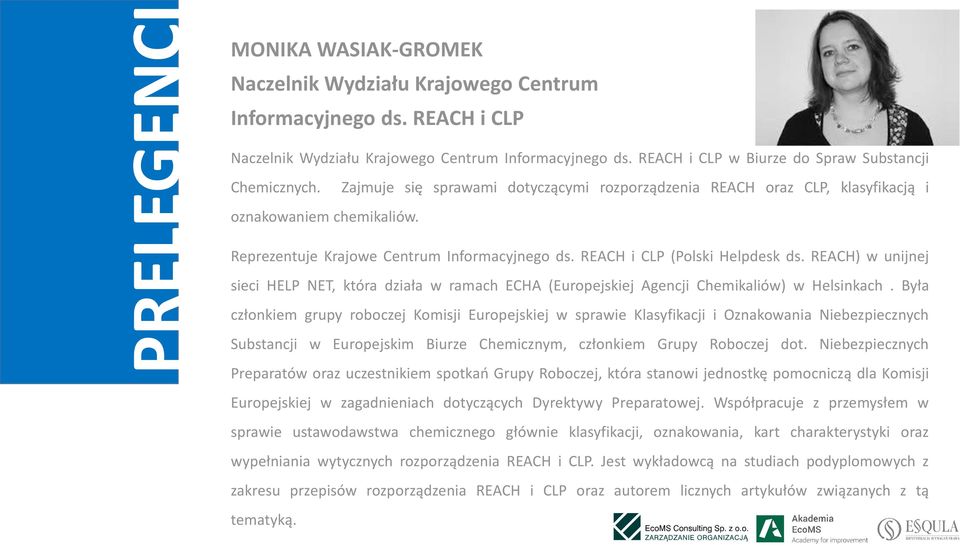 Reprezentuje Krajowe Centrum Informacyjnego ds. REACH i CLP (Polski Helpdesk ds. REACH) w unijnej sieci HELP NET, która działa w ramach ECHA (Europejskiej Agencji Chemikaliów) w Helsinkach.