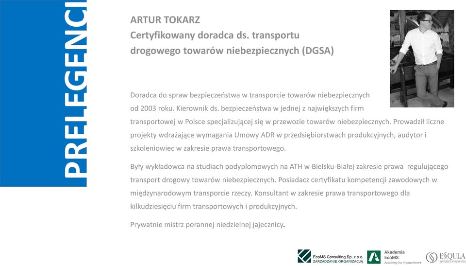 Prowadził liczne projekty wdrażające wymagania Umowy ADR w przedsiębiorstwach produkcyjnych, audytor i szkoleniowiec w zakresie prawa transportowego.