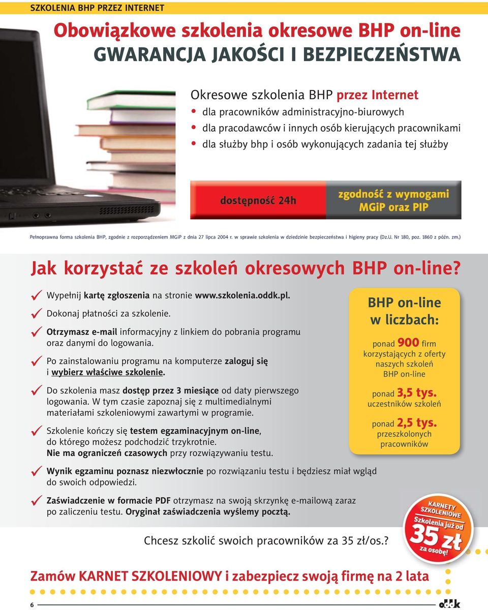 w sprawie szkolenia w dziedzinie bezpieczeństwa i higieny pracy (Dz.U. Nr 180, poz. 1860 z późn. zm.) Jak korzystać ze szkoleń okresowych BHP on-line? Wypełnij kartę zgłoszenia na stronie www.