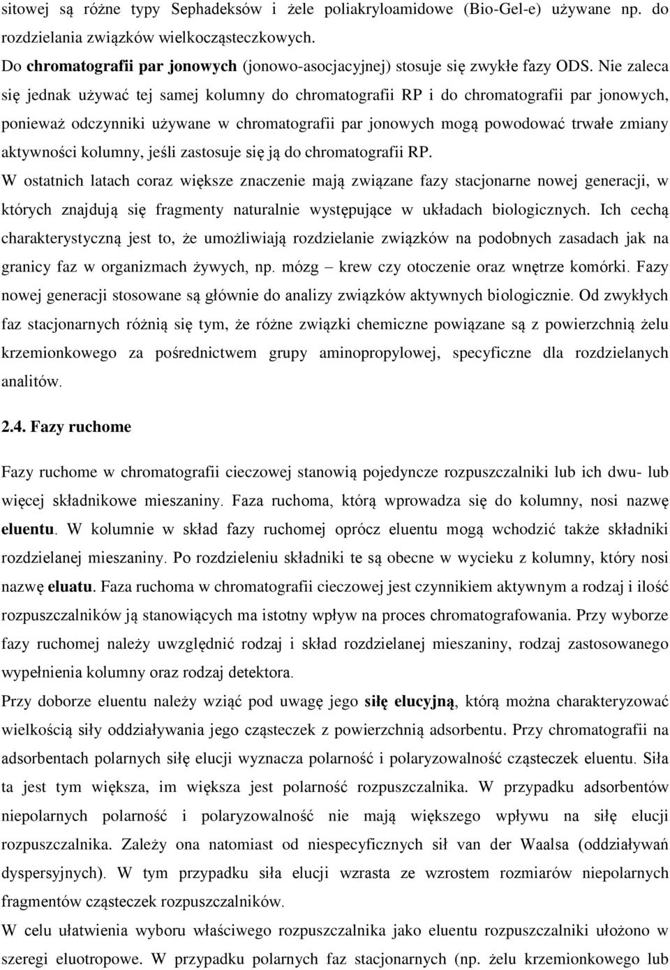 Nie zaleca się jednak używać tej samej kolumny do chromatografii RP i do chromatografii par jonowych, ponieważ odczynniki używane w chromatografii par jonowych mogą powodować trwałe zmiany aktywności