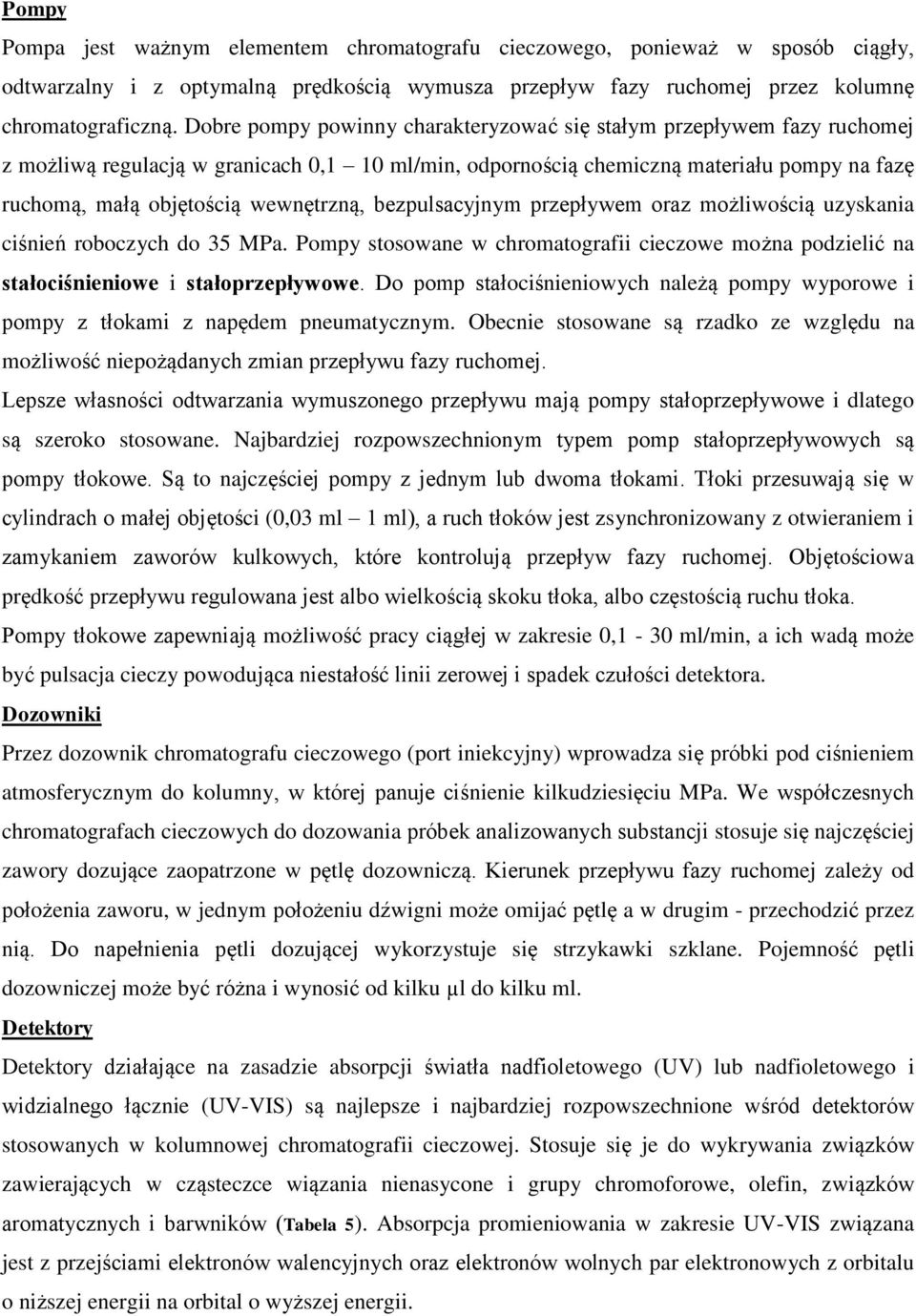 wewnętrzną, bezpulsacyjnym przepływem oraz możliwością uzyskania ciśnień roboczych do 35 MPa. Pompy stosowane w chromatografii cieczowe można podzielić na stałociśnieniowe i stałoprzepływowe.