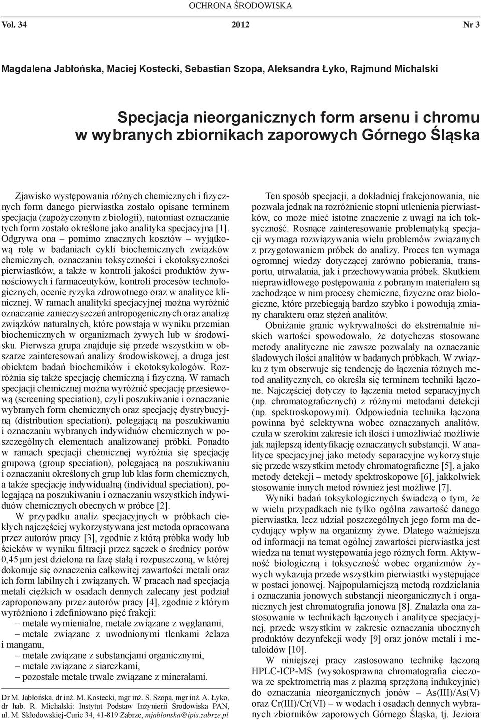 Zjawisko występowania różnych chemicznych i fizycznych form danego pierwiastka zostało opisane terminem specjacja (zapożyczonym z biologii), natomiast oznaczanie tych form zostało określone jako