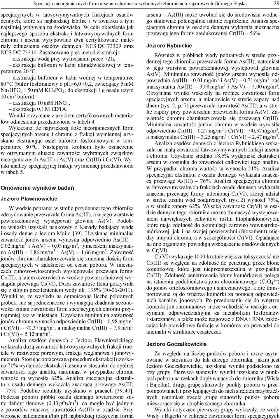 W celu określenia jak najlepszego sposobu ekstrakcji łatwowymywalnych form chromu i arsenu wytypowano dwa certyfikowane materiały odniesienia osadów dennych: NCS DC 73309 oraz NCS DC 73310.
