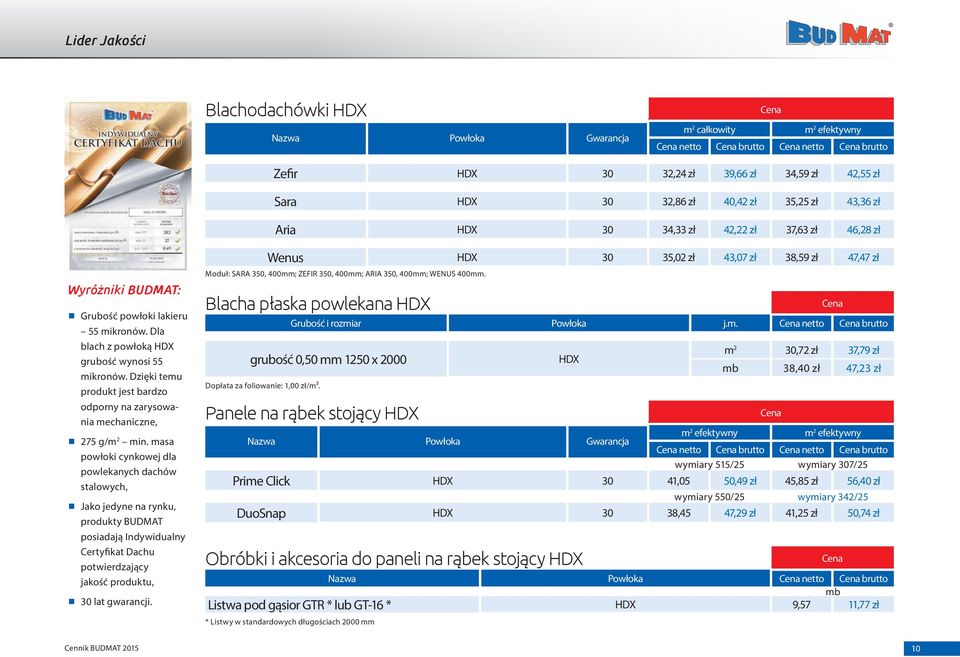 Wenus HDX 30 35,02 zł 43,07 zł 38,59 zł 47,47 zł Moduł: SARA 350, 400mm; ZEFIR 350, 400mm; ARIA 350, 400mm; WENUS 400mm. Blacha płaska powlekana HDX i rozmiar Powłoka j.m. netto grubość 0,50 mm 1250 x 2000 Dopłata za foliowanie: 1,00 zł/m².