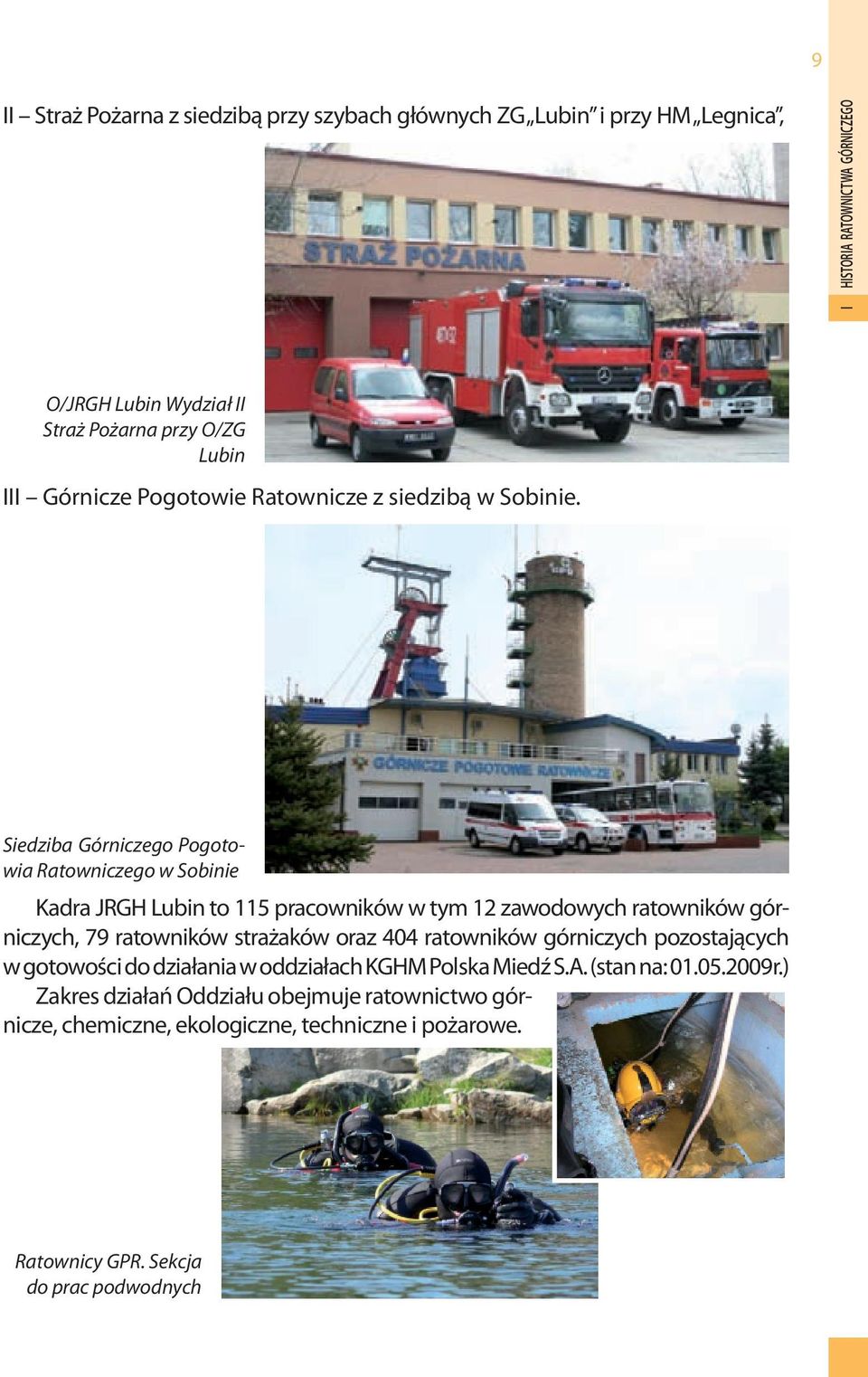 Siedziba Górniczego Pogotowia Ratowniczego w Sobinie Kadra JRGH Lubin to 115 pracowników w tym 12 zawodowych ratowników górniczych, 79 ratowników strażaków oraz