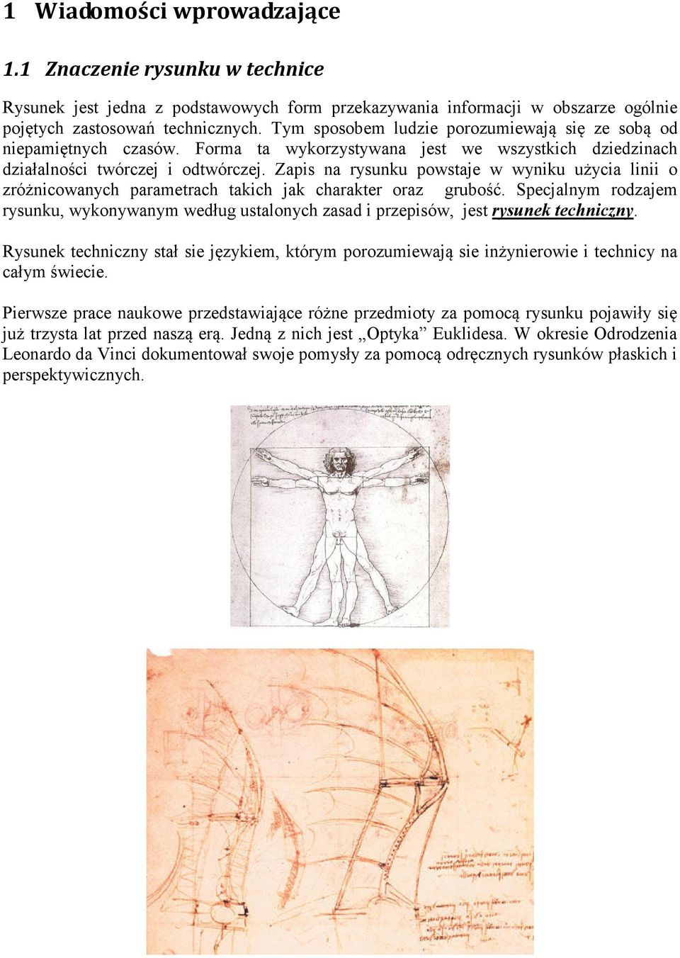 Zapis na rysunku powstaje w wyniku użycia linii o zróżnicowanych parametrach takich jak charakter oraz grubość.