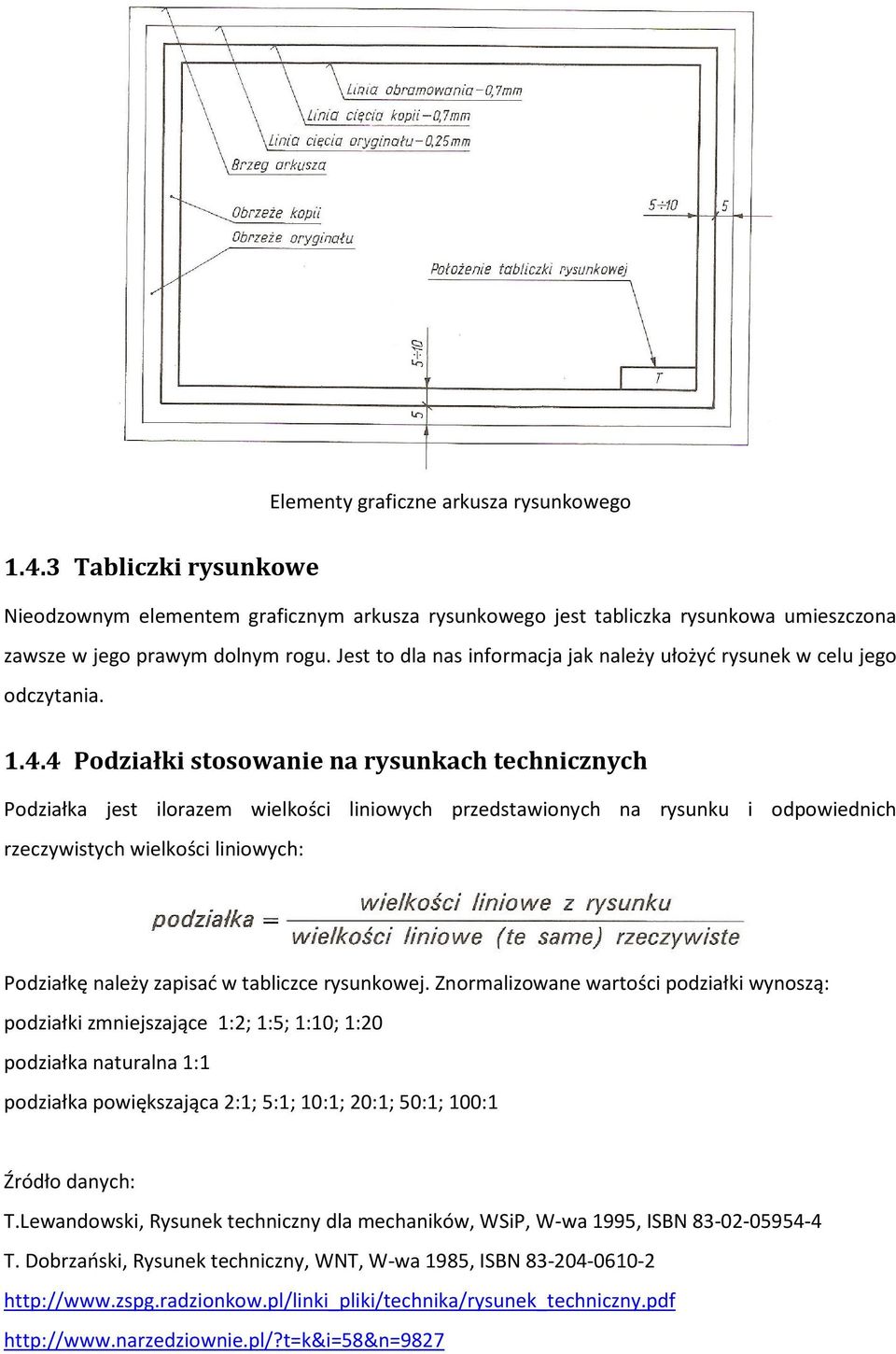 4 Podziałki stosowanie na rysunkach technicznych Podziałka jest ilorazem wielkości liniowych przedstawionych na rysunku i odpowiednich rzeczywistych wielkości liniowych: Podziałkę należy zapisać w