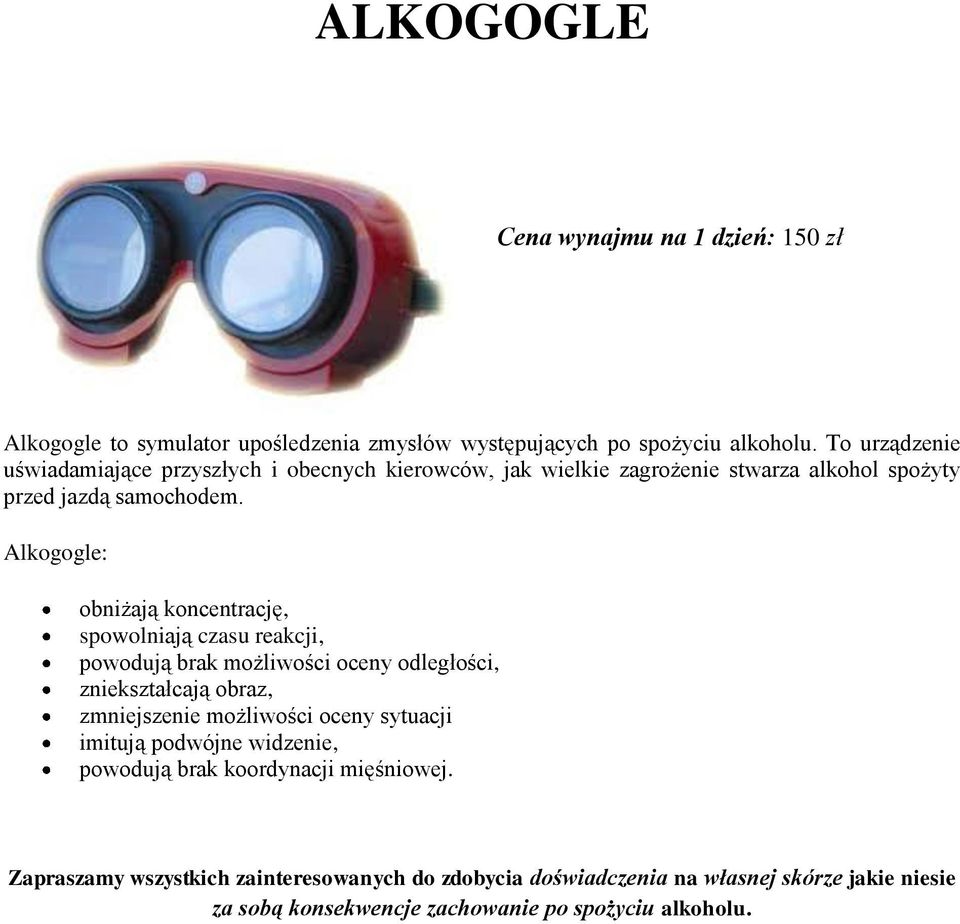 Alkogogle: obniżają koncentrację, spowolniają czasu reakcji, powodują brak możliwości oceny odległości, zniekształcają obraz, zmniejszenie możliwości oceny