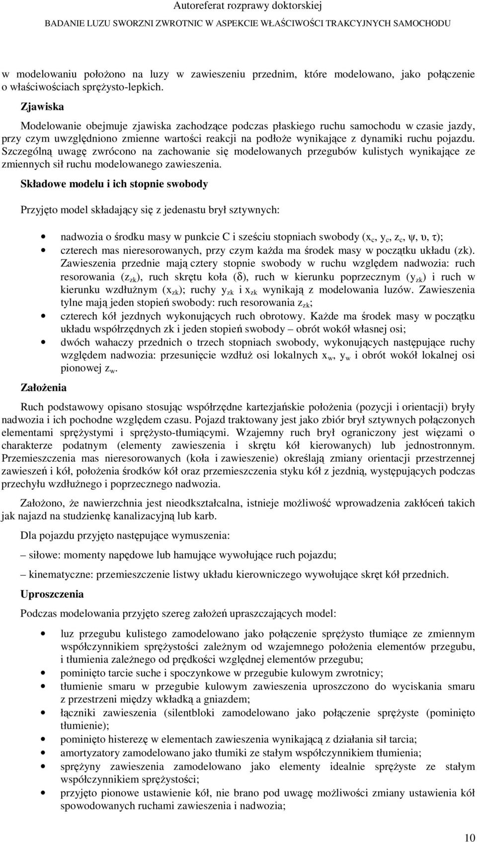 Szczególną uwagę zwrócono na zachowanie się modelowanych przegubów kulistych wynikające ze zmiennych sił ruchu modelowanego zawieszenia.