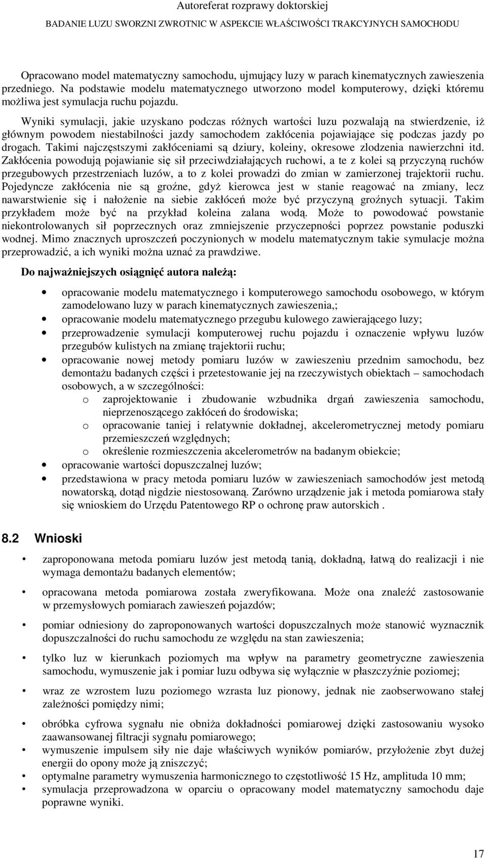 Wyniki symulacji, jakie uzyskano podczas różnych wartości luzu pozwalają na stwierdzenie, iż głównym powodem niestabilności jazdy samochodem zakłócenia pojawiające się podczas jazdy po drogach.