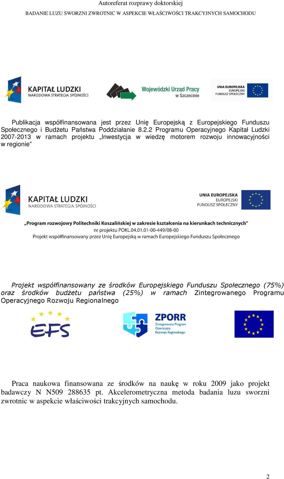środków Europejskiego Funduszu Społecznego (75%) oraz środków budżetu państwa (25%) w ramach Zintegrowanego Programu Operacyjnego Rozwoju Regionalnego Praca