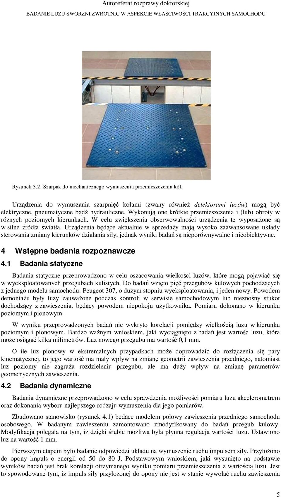 Urządzenia będące aktualnie w sprzedaży mają wysoko zaawansowane układy sterowania zmiany kierunków działania siły, jednak wyniki badań są nieporównywalne i nieobiektywne.