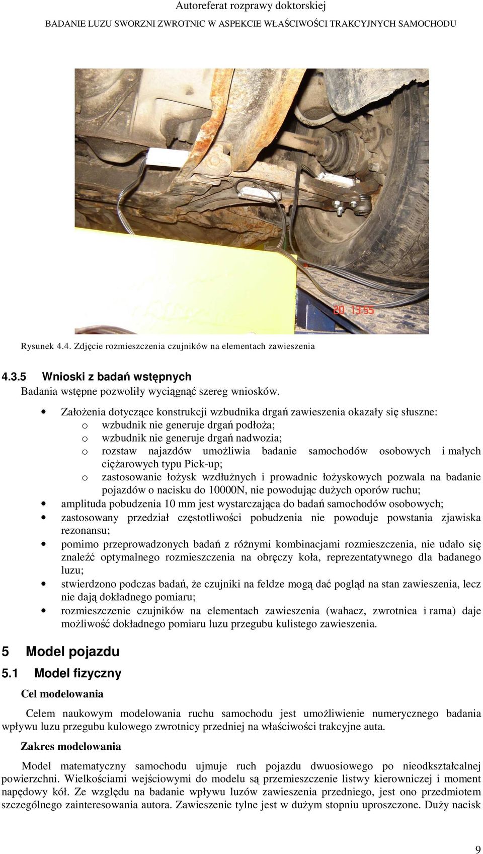 samochodów osobowych i małych ciężarowych typu Pick-up; o zastosowanie łożysk wzdłużnych i prowadnic łożyskowych pozwala na badanie pojazdów o nacisku do 10000N, nie powodując dużych oporów ruchu;