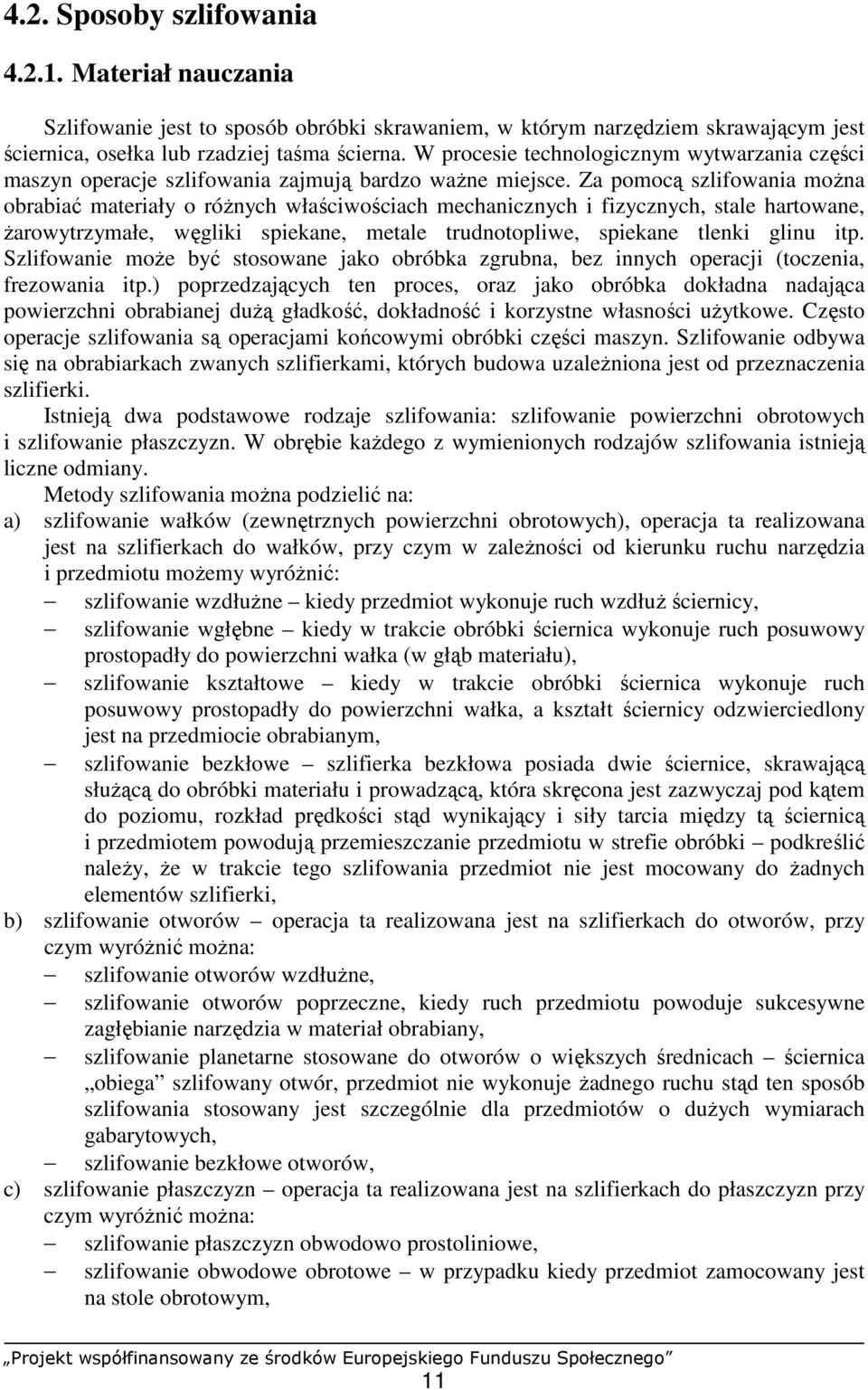 Za pomocą szlifowania moŝna obrabiać materiały o róŝnych właściwościach mechanicznych i fizycznych, stale hartowane, Ŝarowytrzymałe, węgliki spiekane, metale trudnotopliwe, spiekane tlenki glinu itp.