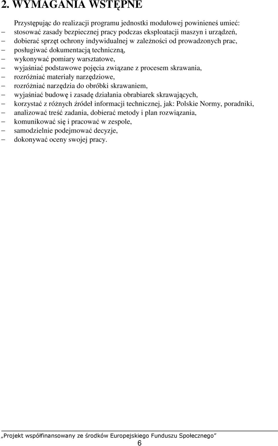 rozróŝniać materiały narzędziowe, rozróŝniać narzędzia do obróbki skrawaniem, wyjaśniać budowę i zasadę działania obrabiarek skrawających, korzystać z róŝnych źródeł informacji