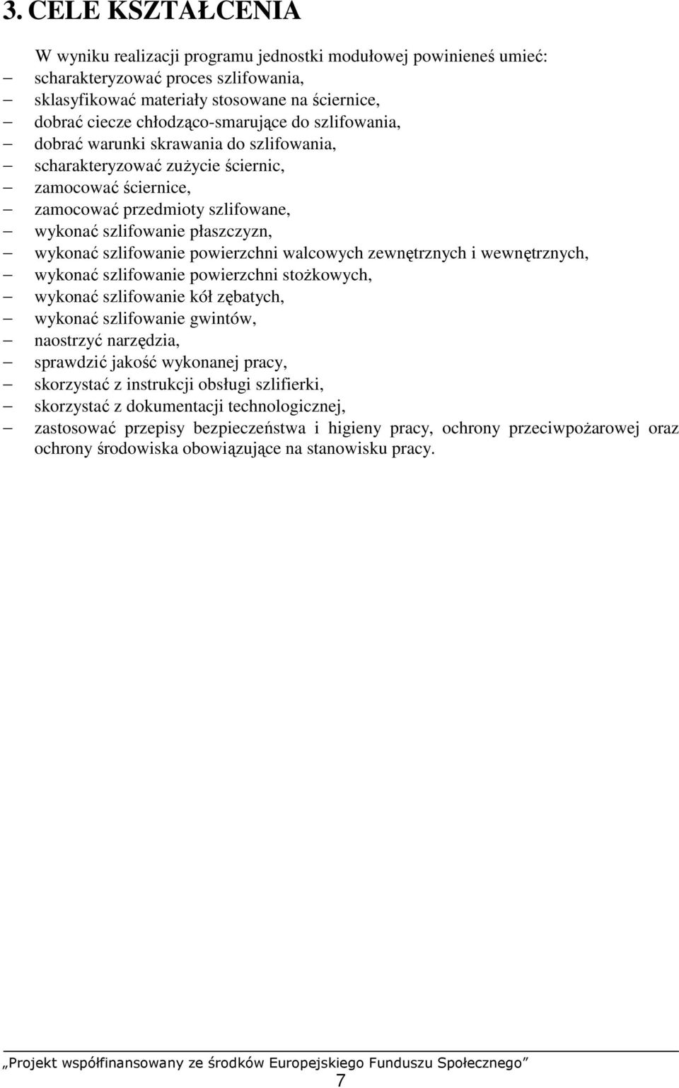 wykonać szlifowanie powierzchni walcowych zewnętrznych i wewnętrznych, wykonać szlifowanie powierzchni stoŝkowych, wykonać szlifowanie kół zębatych, wykonać szlifowanie gwintów, naostrzyć narzędzia,