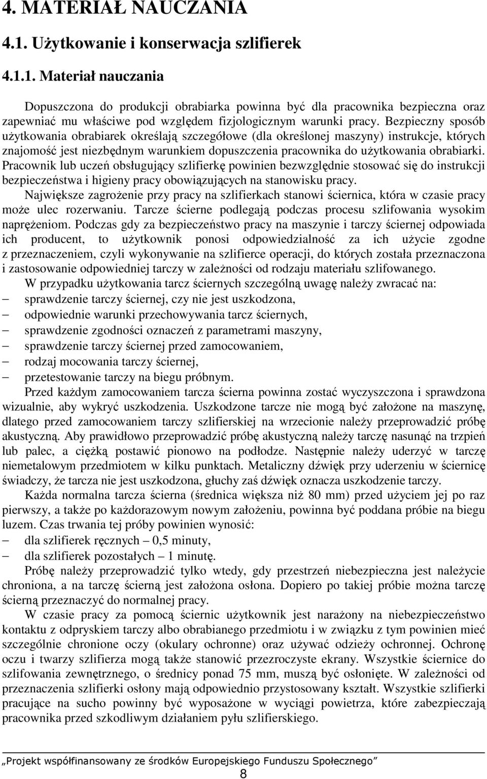 Pracownik lub uczeń obsługujący szlifierkę powinien bezwzględnie stosować się do instrukcji bezpieczeństwa i higieny pracy obowiązujących na stanowisku pracy.