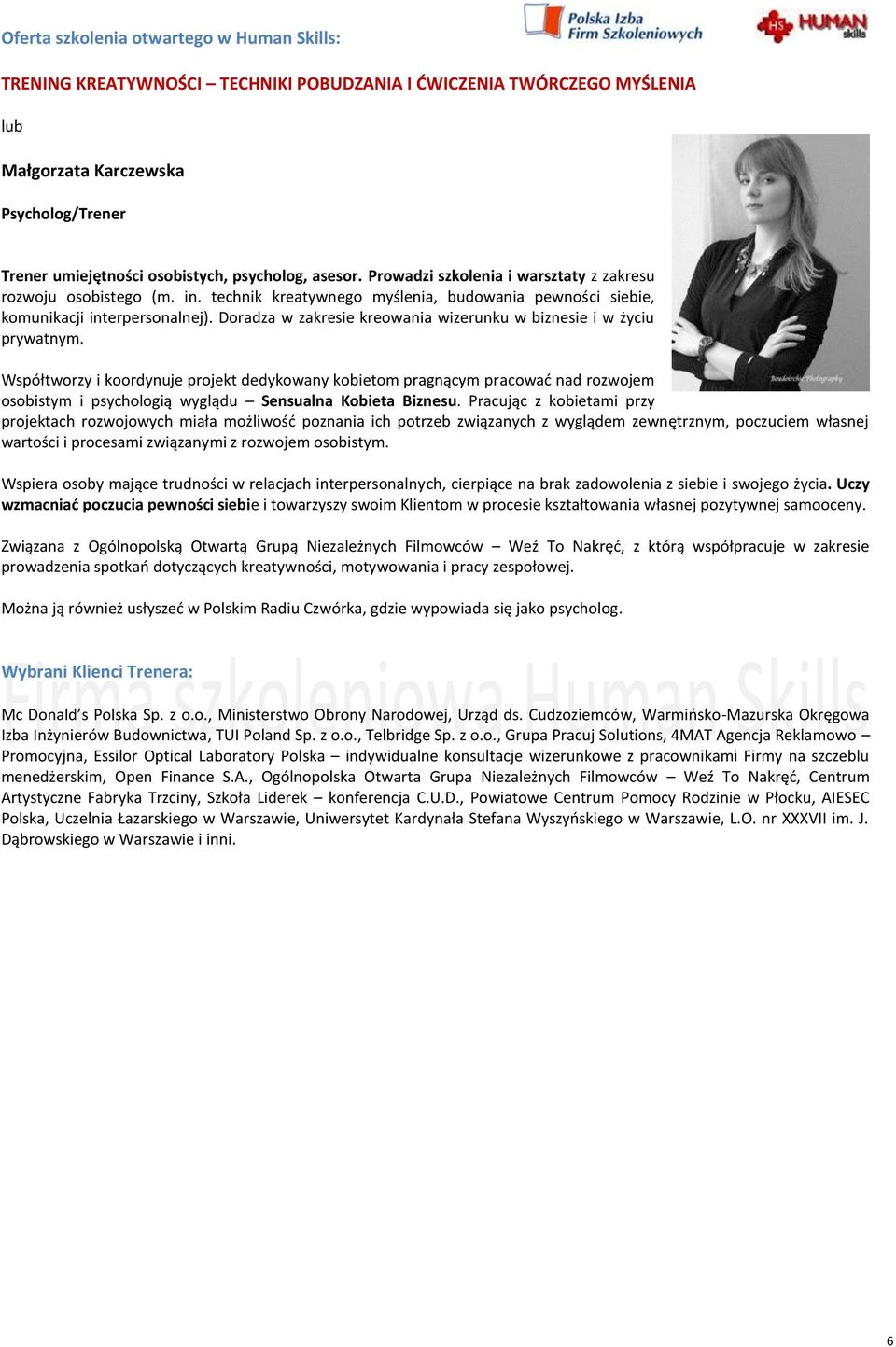 Współtworzy i koordynuje projekt dedykowany kobietom pragnącym pracować nad rozwojem osobistym i psychologią wyglądu Sensualna Kobieta Biznesu.
