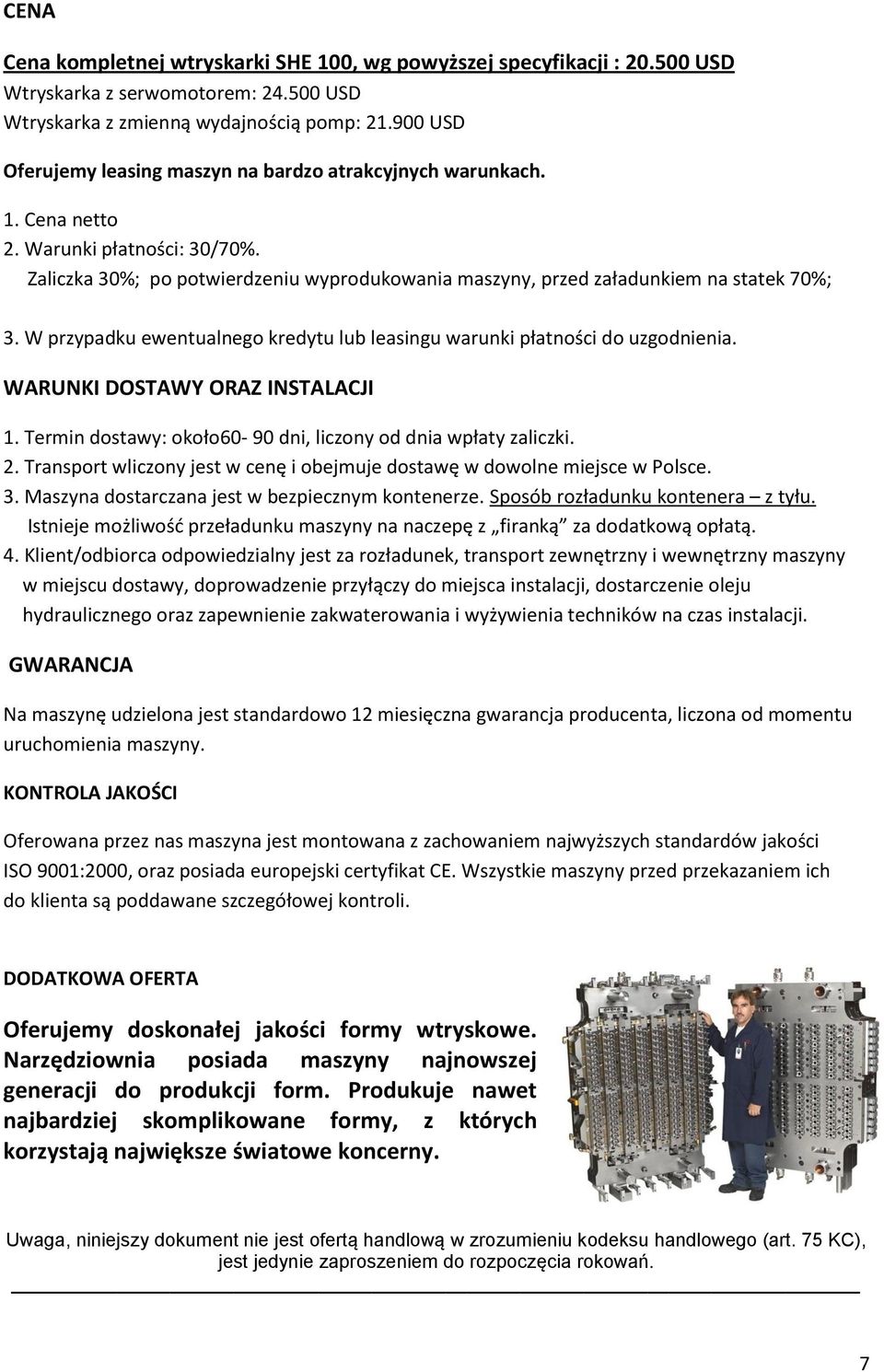 Zaliczka 30%; po potwierdzeniu wyprodukowania maszyny, przed załadunkiem na statek 70%; 3. W przypadku ewentualnego kredytu lub leasingu warunki płatności do uzgodnienia.