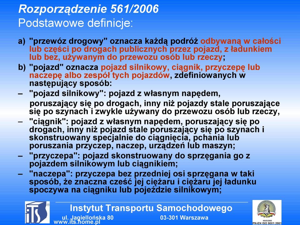 poruszający się po drogach, inny niż pojazdy stale poruszające się po szynach i zwykle używany do przewozu osób lub rzeczy, "ciągnik": pojazd z własnym napędem, poruszający się po drogach, inny niż