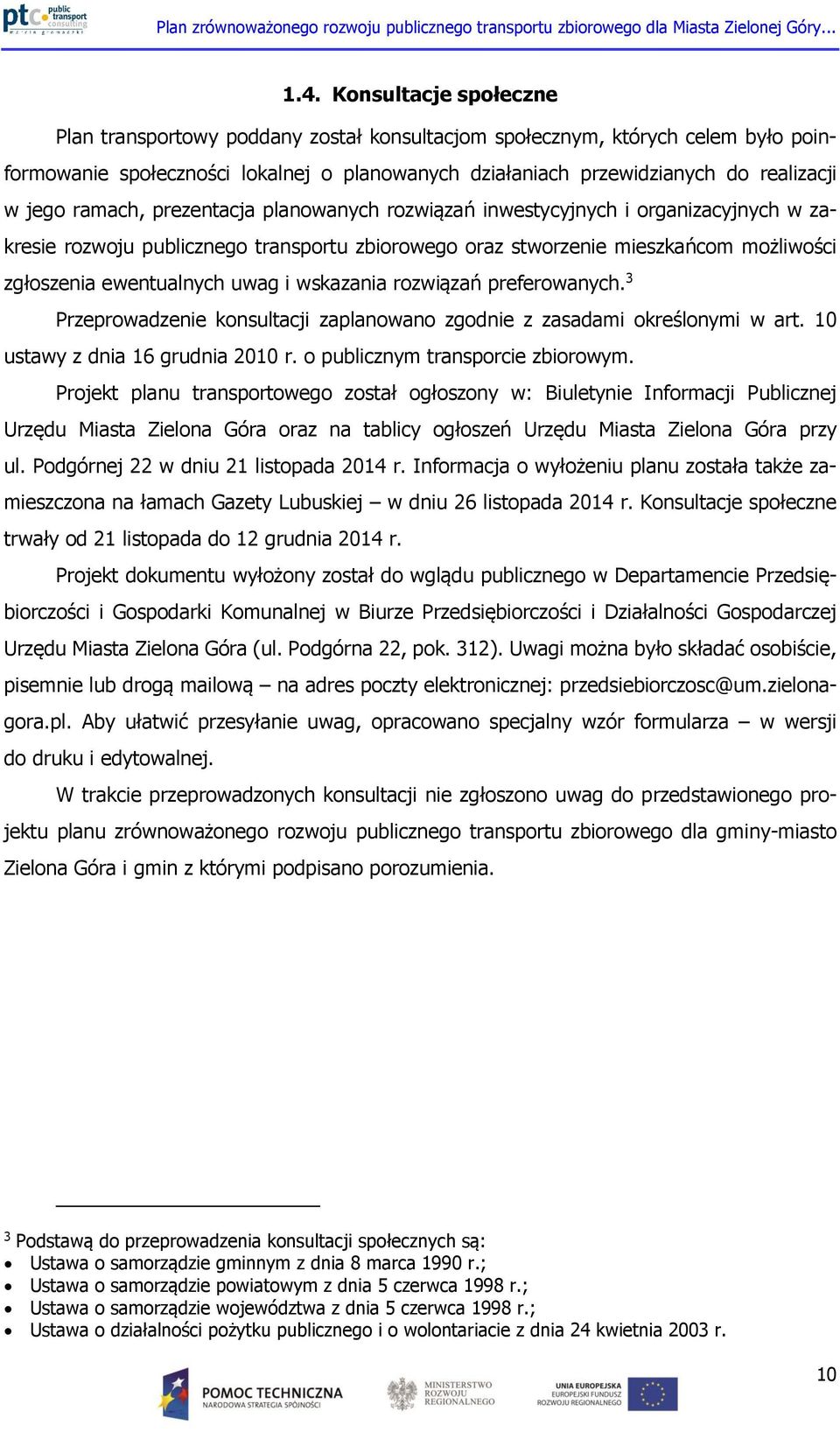 uwag i wskazania rozwiązań preferowanych. 3 Przeprowadzenie konsultacji zaplanowano zgodnie z zasadami określonymi w art. 10 ustawy z dnia 16 grudnia 2010 r. o publicznym transporcie zbiorowym.