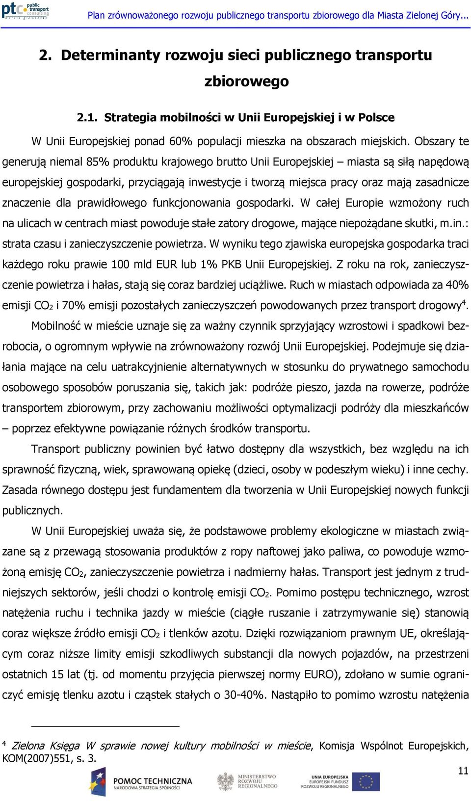 znaczenie dla prawidłowego funkcjonowania gospodarki. W całej Europie wzmożony ruch na ulicach w centrach miast powoduje stałe zatory drogowe, mające niepożądane skutki, m.in.