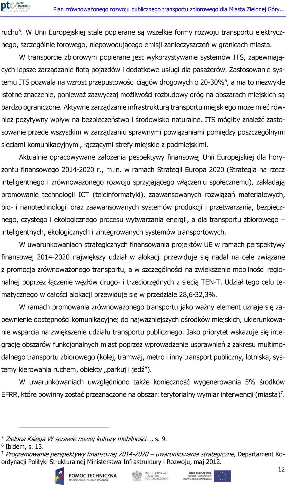 Zastosowanie systemu ITS pozwala na wzrost przepustowości ciągów drogowych o 20-30% 6, a ma to niezwykle istotne znaczenie, ponieważ zazwyczaj możliwości rozbudowy dróg na obszarach miejskich są