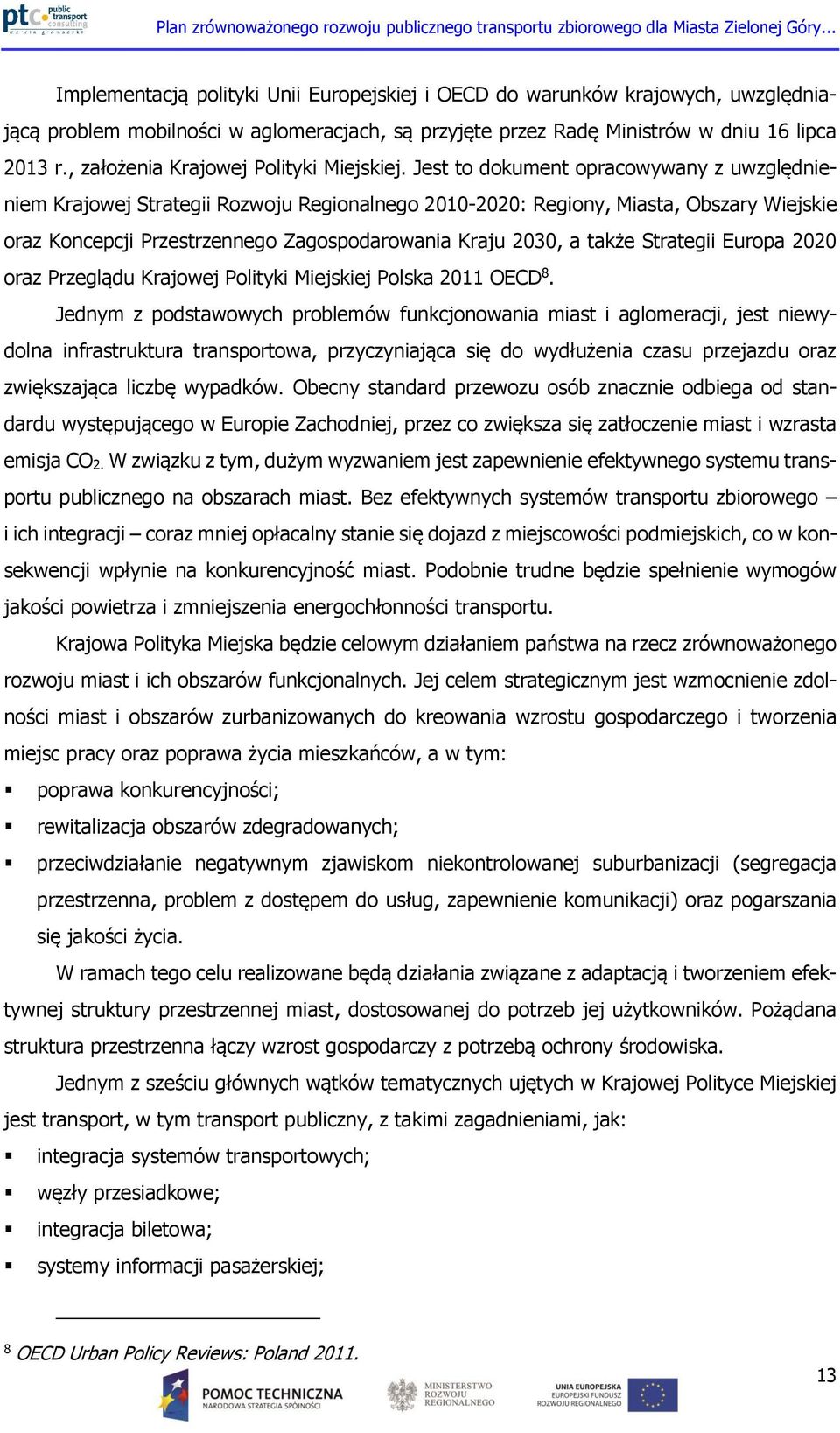 Jest to dokument opracowywany z uwzględnieniem Krajowej Strategii Rozwoju Regionalnego 2010-2020: Regiony, Miasta, Obszary Wiejskie oraz Koncepcji Przestrzennego Zagospodarowania Kraju 2030, a także
